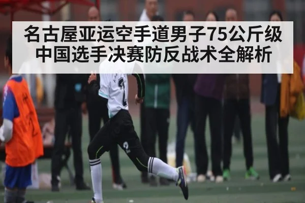 名古屋亚运空手道男子75公斤级中国选手决赛防反战术全解析（Bwin）